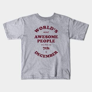 World's Most Awesome People are born on 7th of December Kids T-Shirt